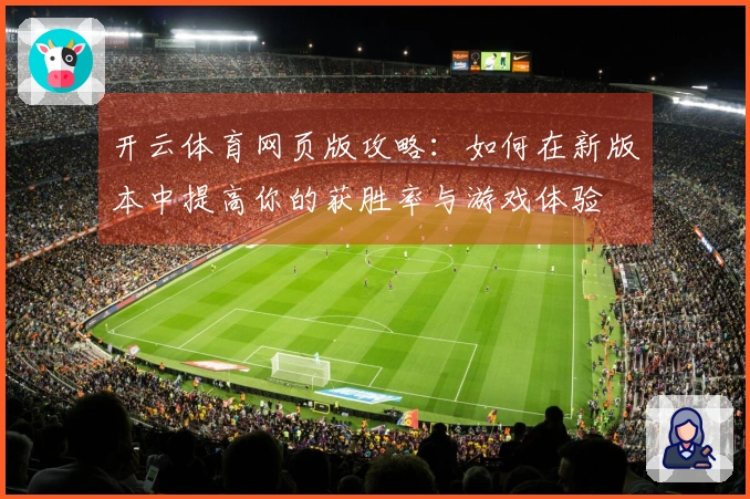 开云体育网页版攻略：如何在新版本中提高你的获胜率与游戏体验
